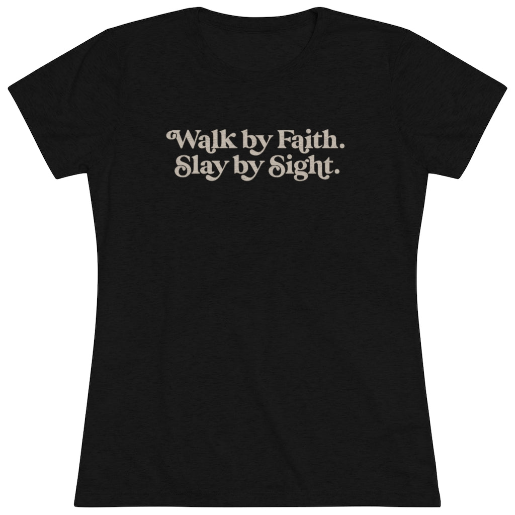 Walk by Faith, Slay by Sight - Triblend Tee