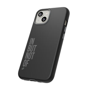 Bold "IN BUT NOT OF" Tough Phone Cases | Android and Apple | Matte Grey