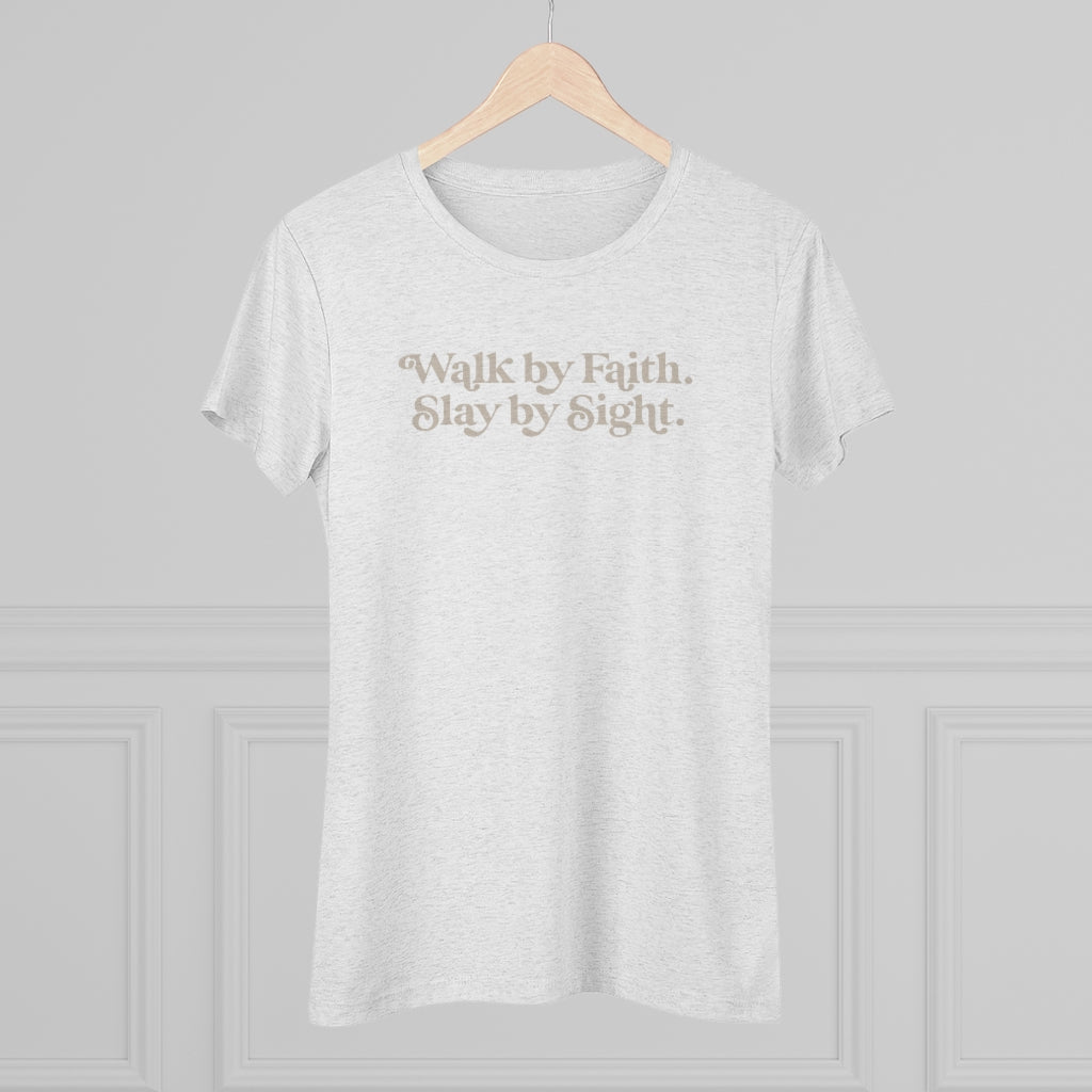 Walk by Faith, Slay by Sight - Triblend Tee
