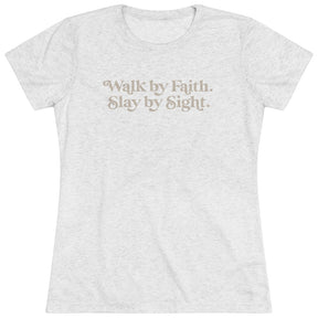 Walk by Faith, Slay by Sight - Triblend Tee